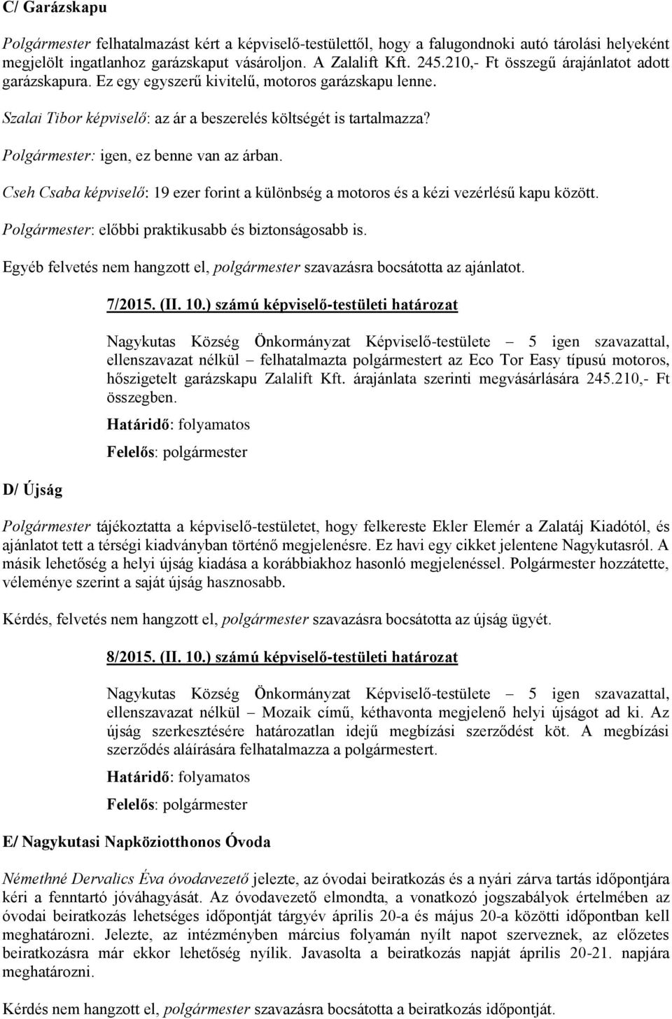 Polgármester: igen, ez benne van az árban. Cseh Csaba képviselő: 19 ezer forint a különbség a motoros és a kézi vezérlésű kapu között. Polgármester: előbbi praktikusabb és biztonságosabb is.