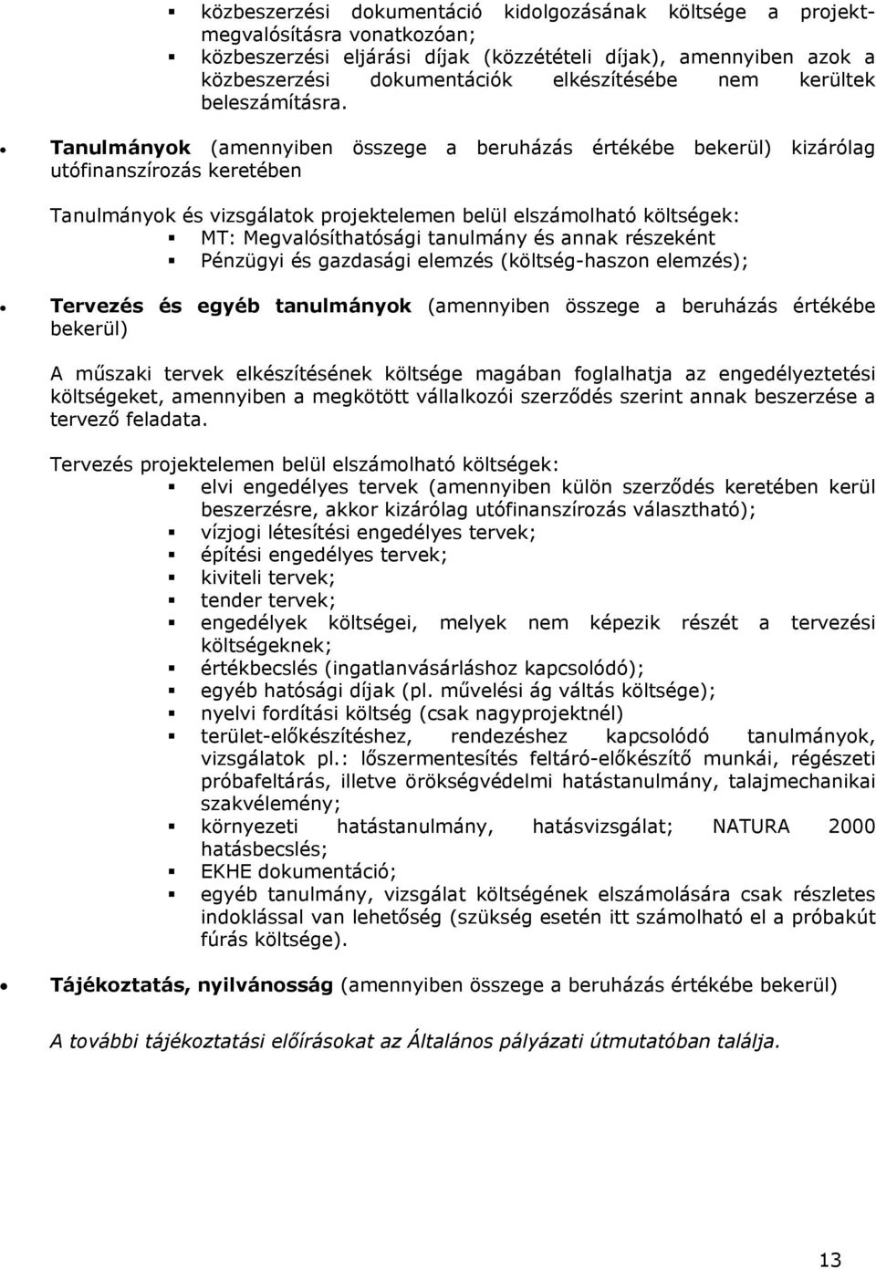 Tanulmányk (amennyiben összege a beruházás értékébe bekerül) kizárólag utófinanszírzás keretében Tanulmányk és vizsgálatk prjektelemen belül elszámlható költségek: MT: Megvalósíthatósági tanulmány és