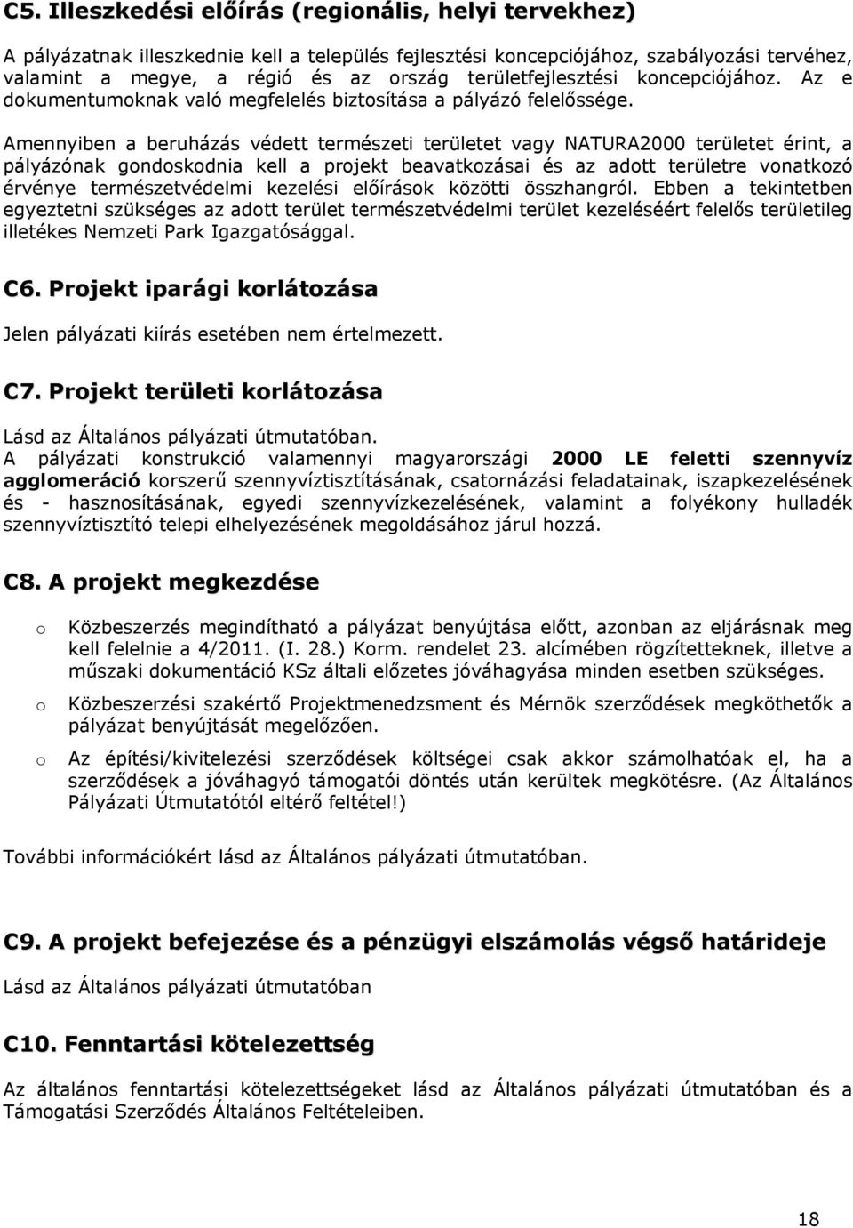 Amennyiben a beruházás védett természeti területet vagy NATURA2000 területet érint, a pályázónak gndskdnia kell a prjekt beavatkzásai és az adtt területre vnatkzó érvénye természetvédelmi kezelési