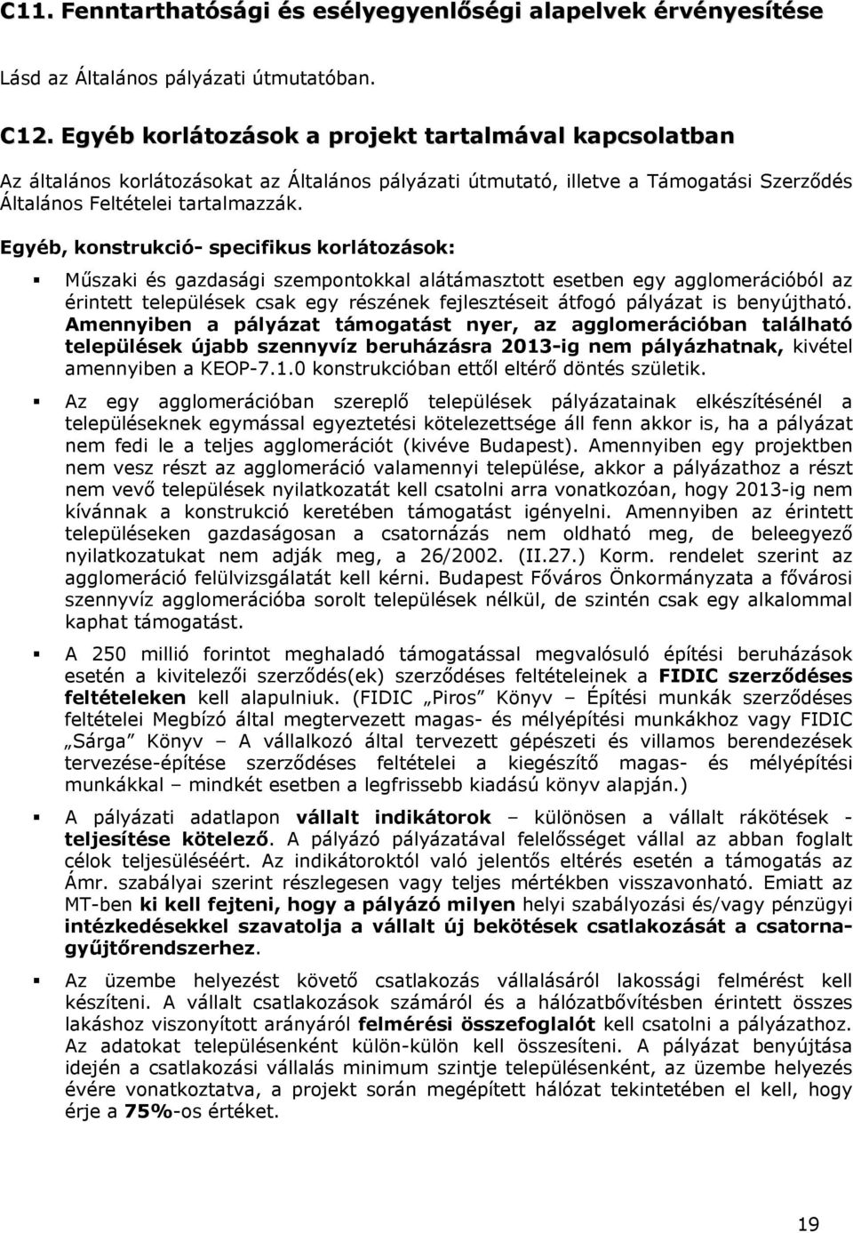 Egyéb, knstrukció- specifikus krlátzásk: Műszaki és gazdasági szempntkkal alátámaszttt esetben egy agglmerációból az érintett települések csak egy részének fejlesztéseit átfgó pályázat is benyújtható.