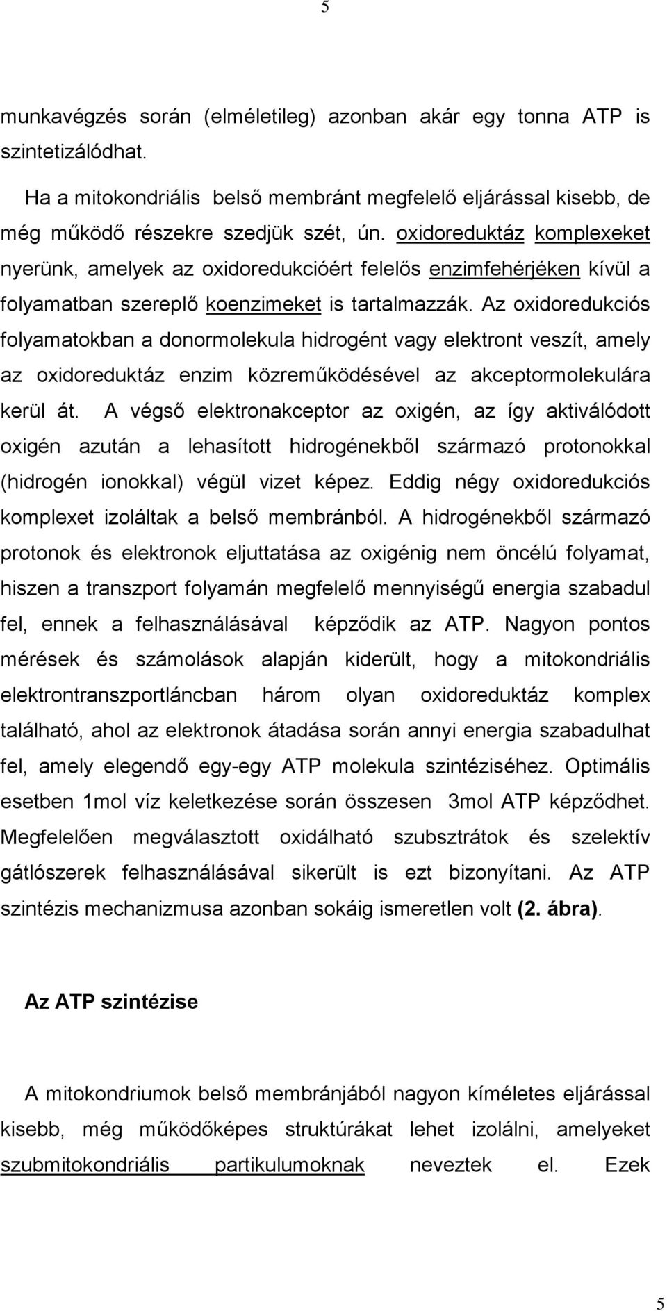 Az oxidoredukciós folyamatokban a donormolekula hidrogént vagy elektront veszít, amely az oxidoreduktáz enzim közreműködésével az akceptormolekulára kerül át.