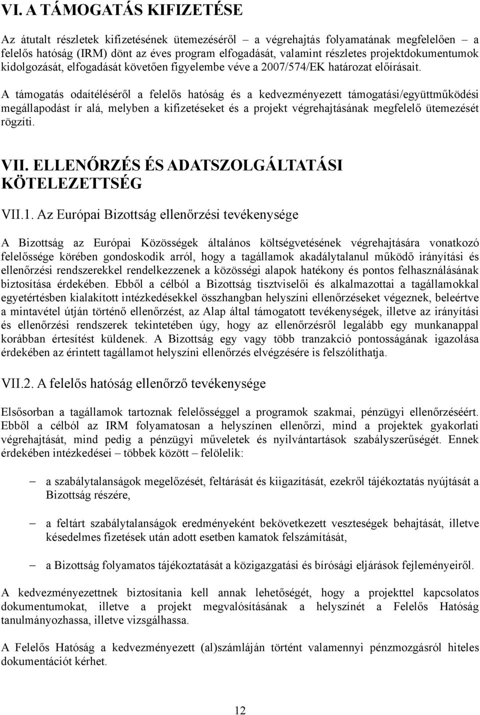 A támogatás odaítéléséről a felelős hatóság és a kedvezményezett támogatási/együttműködési megállapodást ír alá, melyben a kifizetéseket és a projekt végrehajtásának megfelelő ütemezését rögzíti. VII.