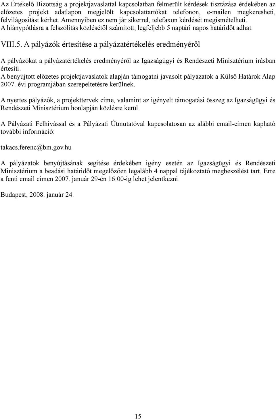 naptári napos határidőt adhat. VIII.5. A pályázók értesítése a pályázatértékelés eredményéről A pályázókat a pályázatértékelés eredményéről az Igazságügyi és Rendészeti Minisztérium írásban értesíti.