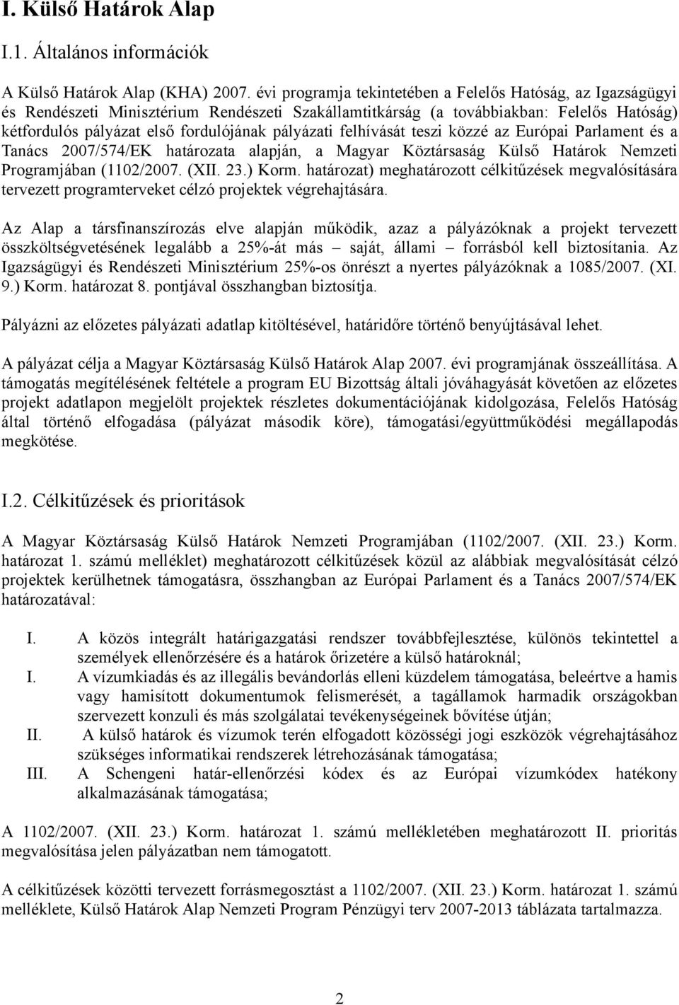 pályázati felhívását teszi közzé az Európai Parlament és a Tanács 2007/574/EK határozata alapján, a Magyar Köztársaság Külső Határok Nemzeti Programjában (1102/2007. (XII. 23.) Korm.