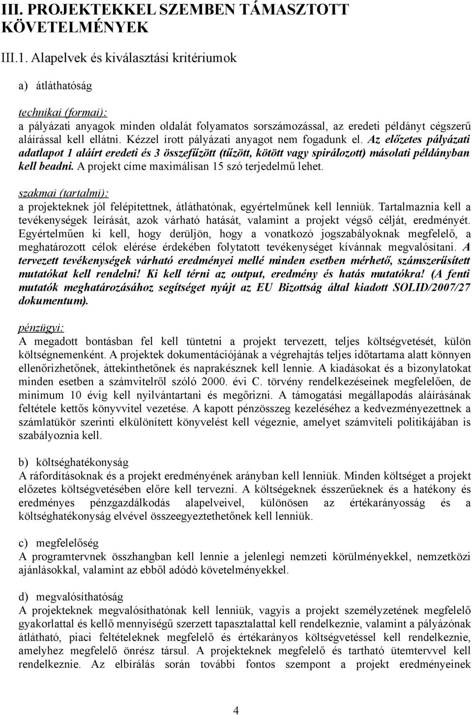 Kézzel írott pályázati anyagot nem fogadunk el. Az előzetes pályázati adatlapot 1 aláírt eredeti és 3 összefűzött (tűzött, kötött vagy spirálozott) másolati példányban kell beadni.