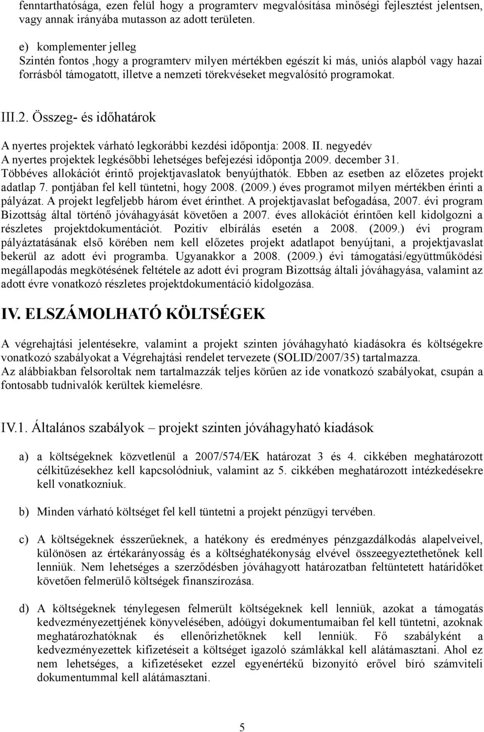 Összeg- és időhatárok A nyertes projektek várható legkorábbi kezdési időpontja: 2008. II. negyedév A nyertes projektek legkésőbbi lehetséges befejezési időpontja 2009. december 31.