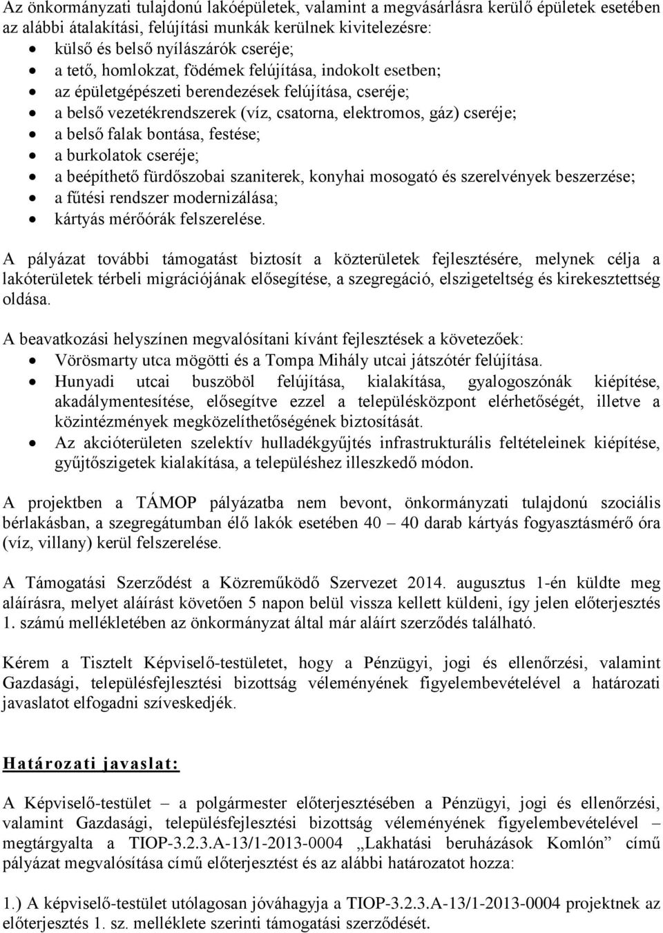 festése; a burkolatok cseréje; a beépíthető fürdőszobai szaniterek, konyhai mosogató és szerelvények beszerzése; a fűtési rendszer modernizálása; kártyás mérőórák felszerelése.