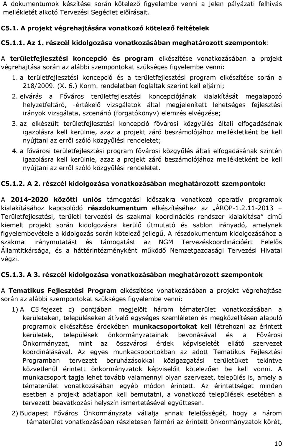 figyelembe venni: 1. a területfejlesztési koncepció és a területfejlesztési program elkészítése során a 218/2009. (X. 6.) Korm. rendeletben foglaltak szerint kell eljárni; 2.