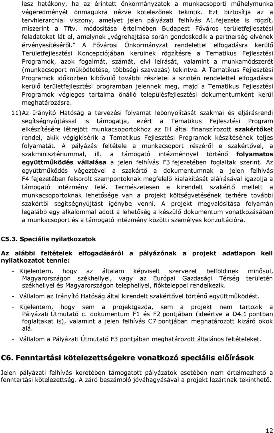 módosítása értelmében Budapest Főváros területfejlesztési feladatokat lát el, amelynek végrehajtása során gondoskodik a partnerség elvének érvényesítéséről.