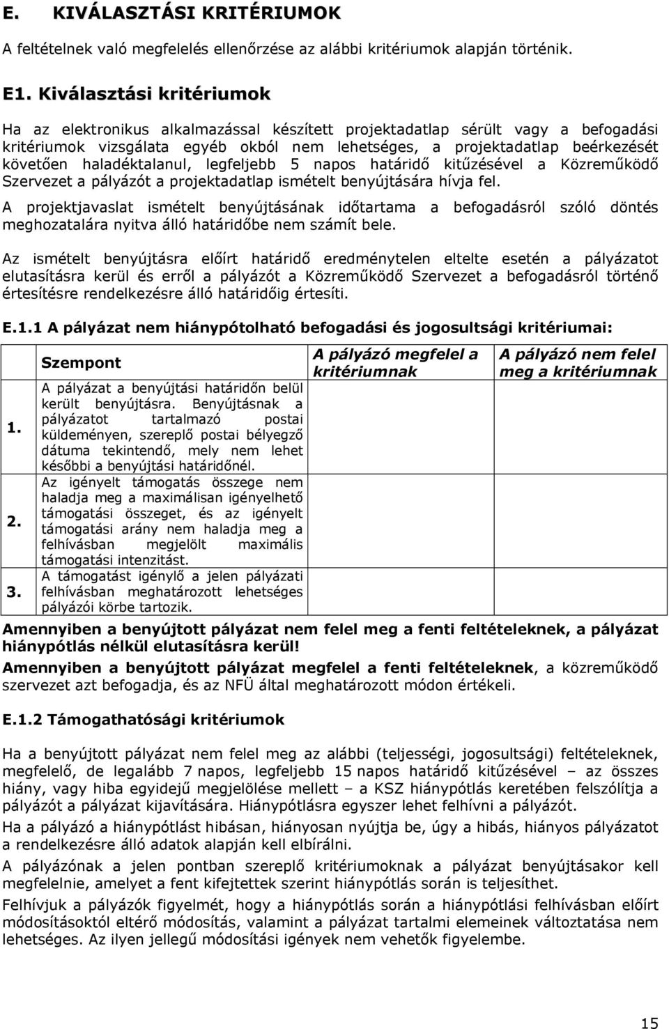 haladéktalanul, legfeljebb 5 napos határidő kitűzésével a Közreműködő Szervezet a pályázót a projektadatlap ismételt benyújtására hívja fel.