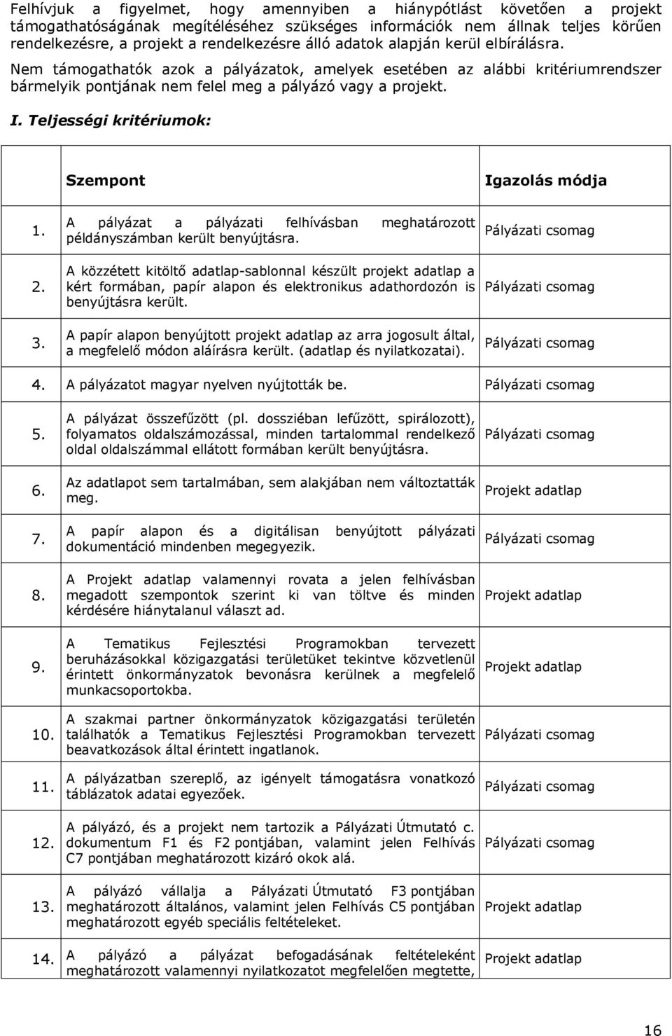 Teljességi kritériumok: Szempont Igazolás módja 1. 2. 3. A pályázat a pályázati felhívásban meghatározott példányszámban került benyújtásra.