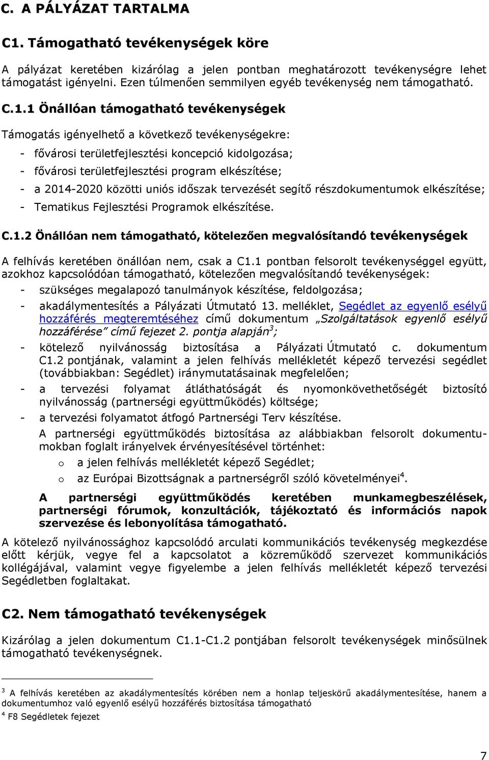 1 Önállóan támogatható tevékenységek Támogatás igényelhető a következő tevékenységekre: - fővárosi területfejlesztési koncepció kidolgozása; - fővárosi területfejlesztési program elkészítése; - a