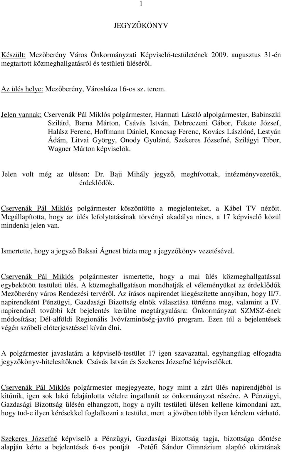 Jelen vannak: Cservenák Pál Miklós polgármester, Harmati László alpolgármester, Babinszki Szilárd, Barna Márton, Csávás István, Debreczeni Gábor, Fekete József, Halász Ferenc, Hoffmann Dániel,