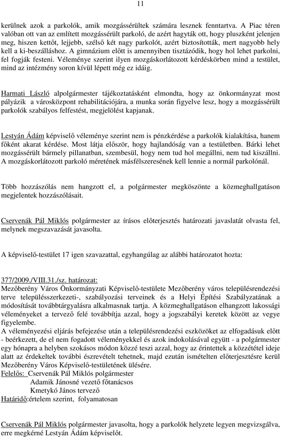 hely kell a ki-beszálláshoz. A gimnázium elıtt is amennyiben tisztázódik, hogy hol lehet parkolni, fel fogják festeni.