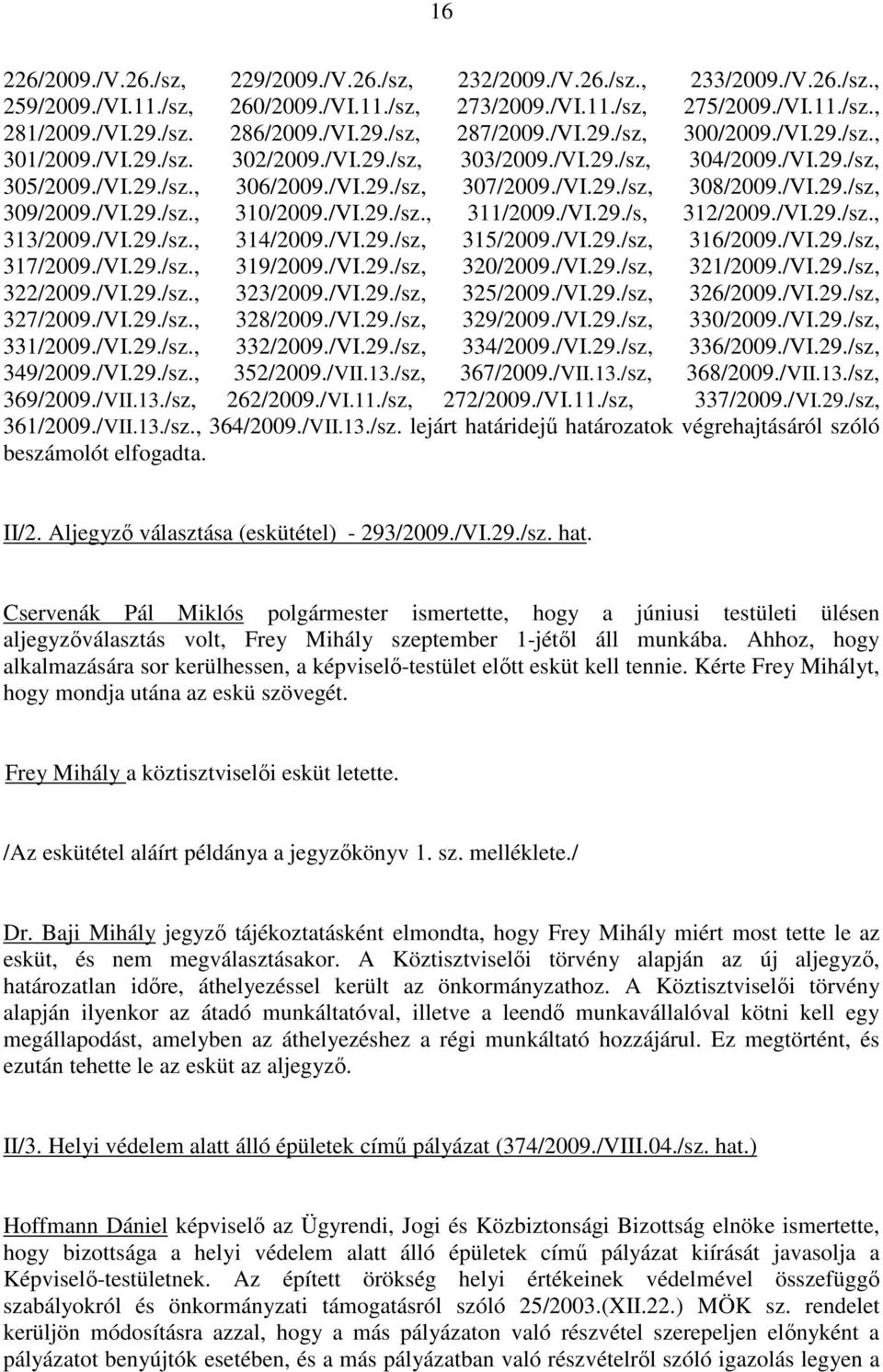 /VI.29./sz, 309/2009./VI.29./sz., 310/2009./VI.29./sz., 311/2009./VI.29./s, 312/2009./VI.29./sz., 313/2009./VI.29./sz., 314/2009./VI.29./sz, 315/2009./VI.29./sz, 316/2009./VI.29./sz, 317/2009./VI.29./sz., 319/2009.