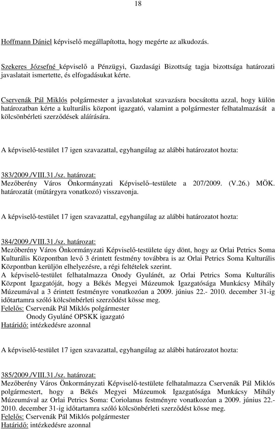 Cservenák Pál Miklós polgármester a javaslatokat szavazásra bocsátotta azzal, hogy külön határozatban kérte a kulturális központ igazgató, valamint a polgármester felhatalmazását a kölcsönbérleti