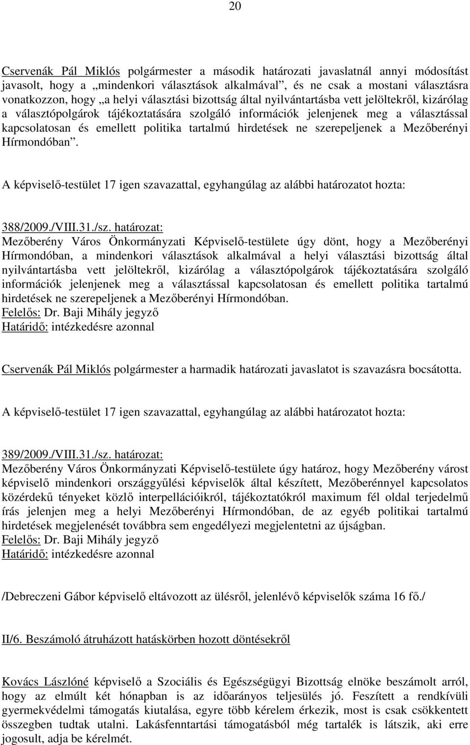 tartalmú hirdetések ne szerepeljenek a Mezıberényi Hírmondóban. A képviselı-testület 17 igen szavazattal, egyhangúlag az alábbi határozatot hozta: 388/2009./VIII.31./sz.