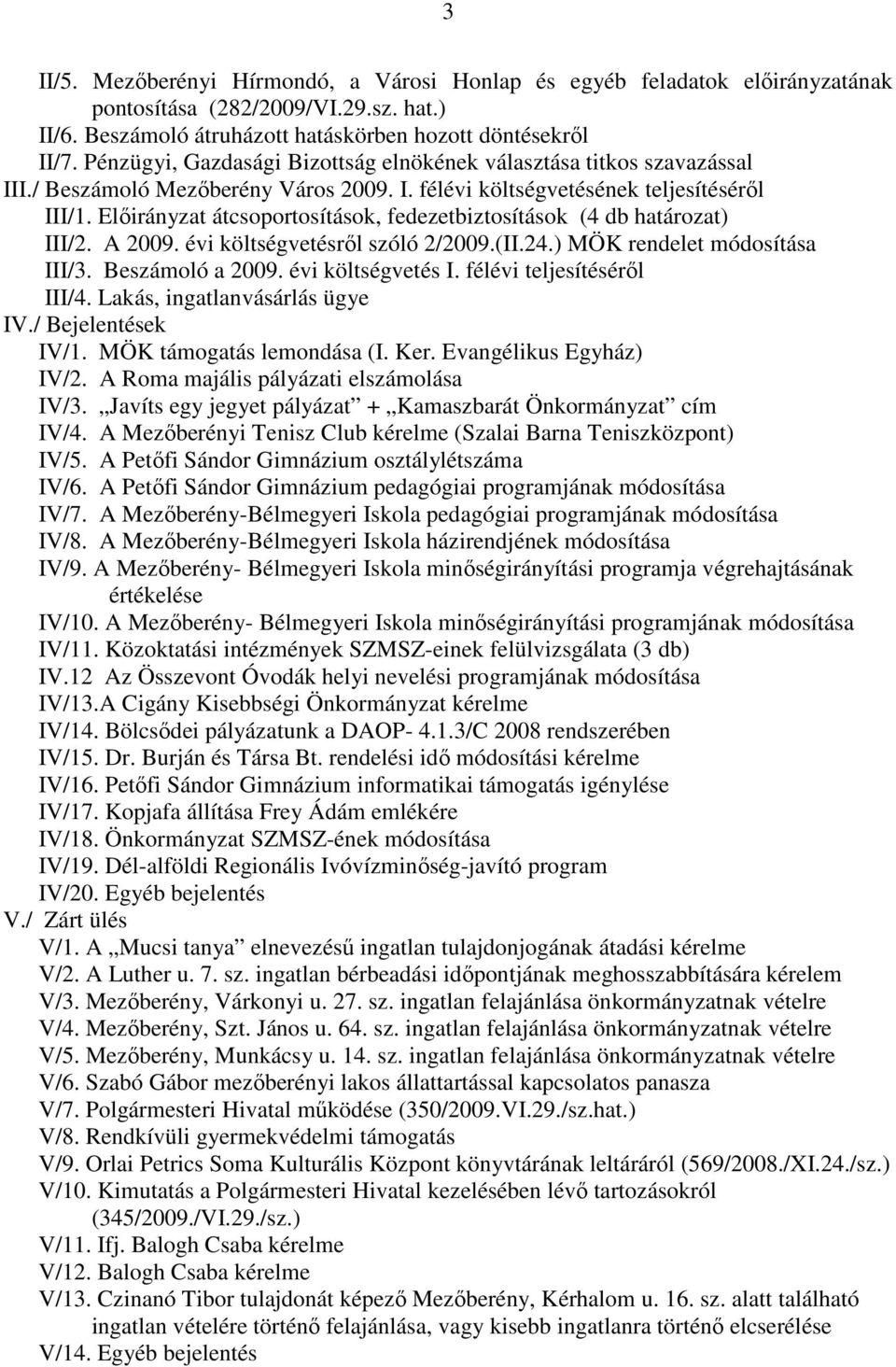 Elıirányzat átcsoportosítások, fedezetbiztosítások (4 db határozat) III/2. A 2009. évi költségvetésrıl szóló 2/2009.(II.24.) MÖK rendelet módosítása III/3. Beszámoló a 2009. évi költségvetés I.