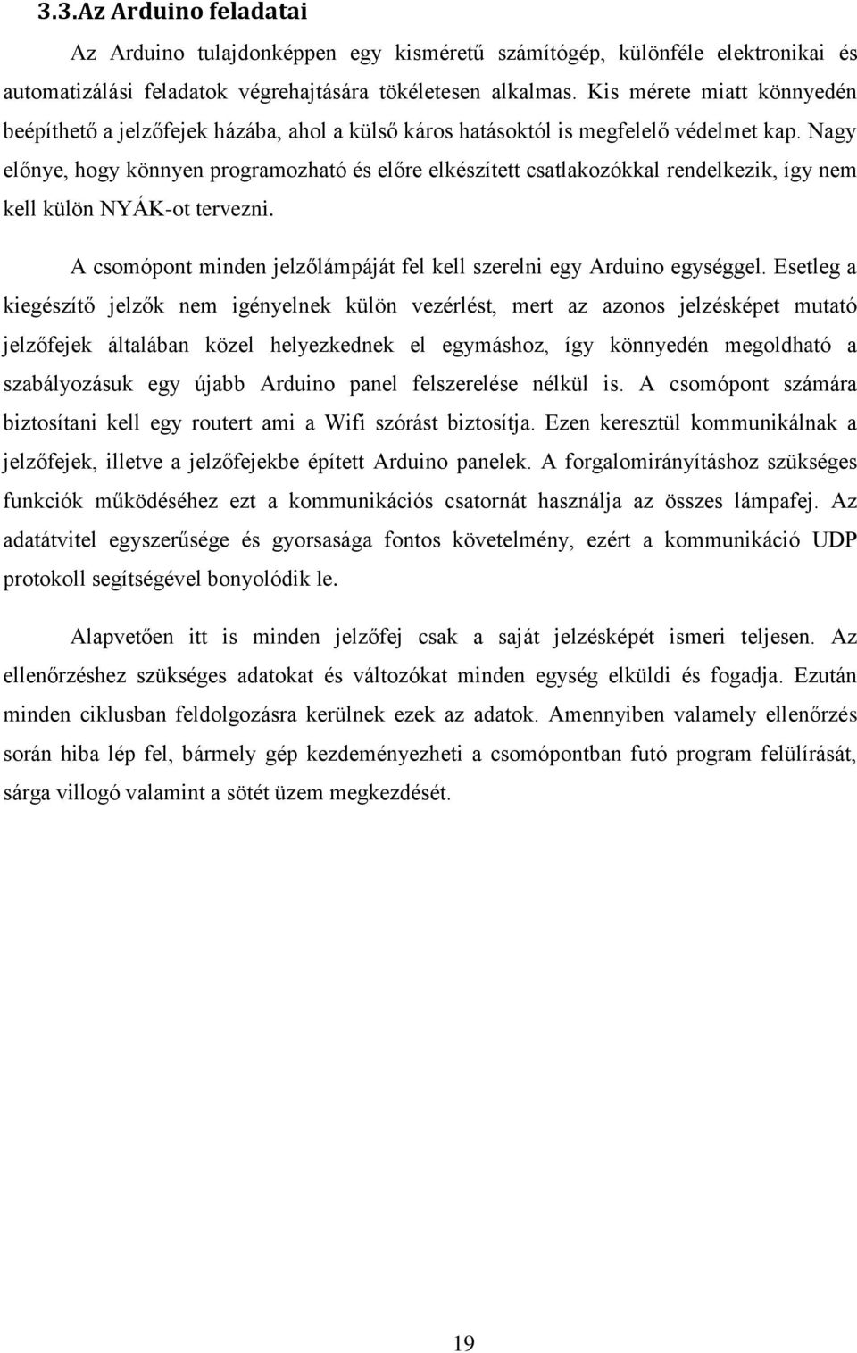 Nagy előnye, hogy könnyen programozható és előre elkészített csatlakozókkal rendelkezik, így nem kell külön NYÁK-ot tervezni. A csomópont minden jelzőlámpáját fel kell szerelni egy Arduino egységgel.