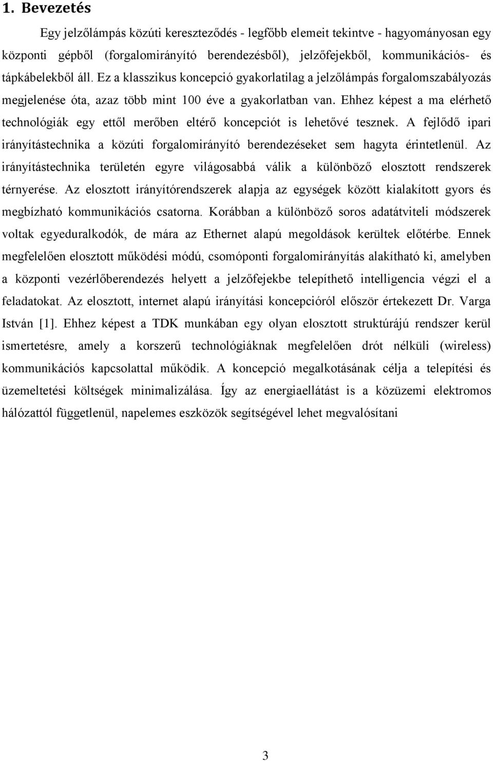 Ehhez képest a ma elérhető technológiák egy ettől merőben eltérő koncepciót is lehetővé tesznek. A fejlődő ipari irányítástechnika a közúti forgalomirányító berendezéseket sem hagyta érintetlenül.