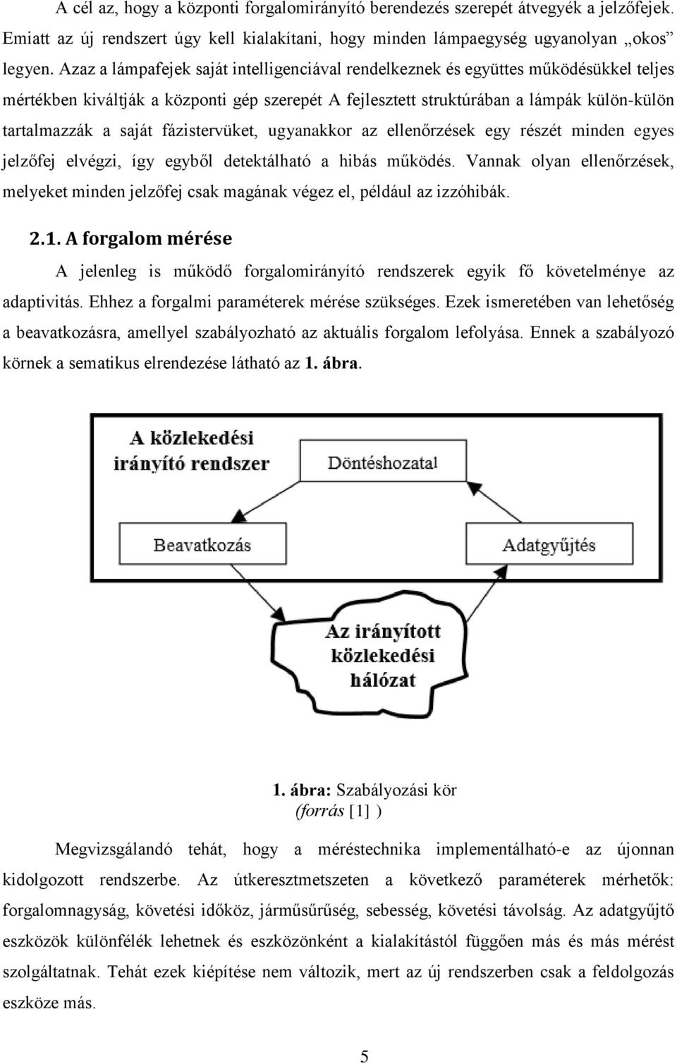 fázistervüket, ugyanakkor az ellenőrzések egy részét minden egyes jelzőfej elvégzi, így egyből detektálható a hibás működés.