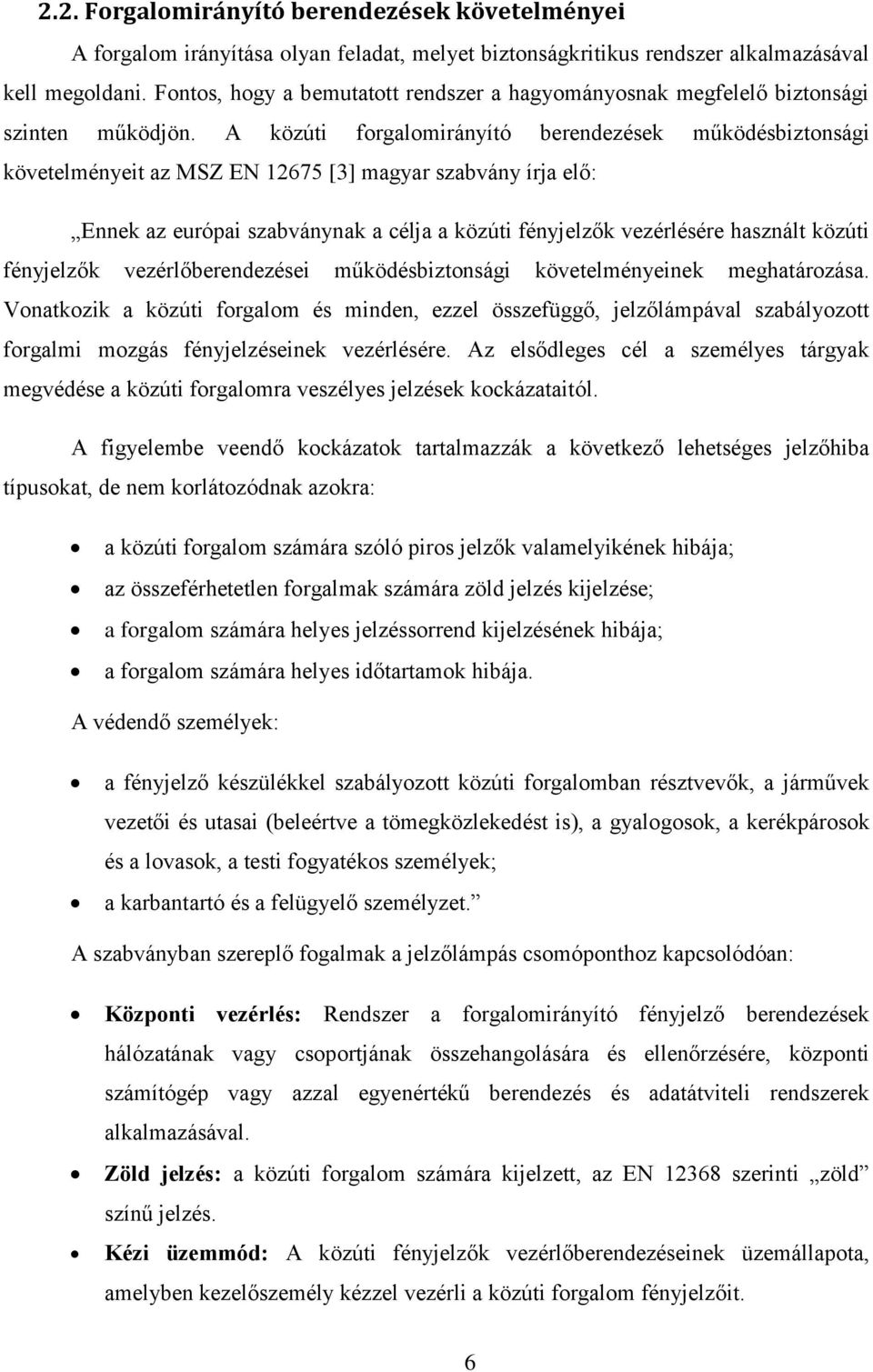 A közúti forgalomirányító berendezések működésbiztonsági követelményeit az MSZ EN 12675 [3] magyar szabvány írja elő: Ennek az európai szabványnak a célja a közúti fényjelzők vezérlésére használt