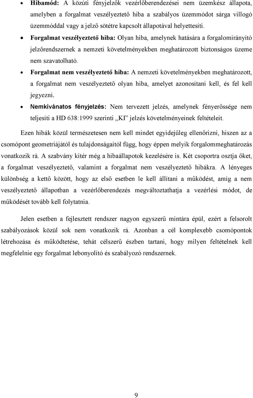 Forgalmat nem veszélyeztető hiba: A nemzeti követelményekben meghatározott, a forgalmat nem veszélyeztető olyan hiba, amelyet azonosítani kell, és fel kell jegyezni.