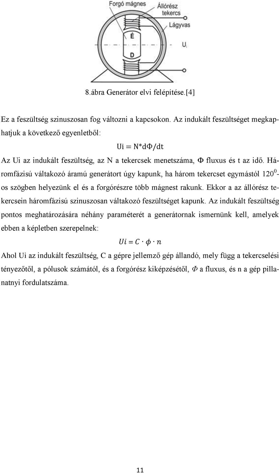 Háromfázisú váltakozó áramú generátort úgy kapunk, ha három tekercset egymástól 120 0 - os szögben helyezünk el és a forgórészre több mágnest rakunk.