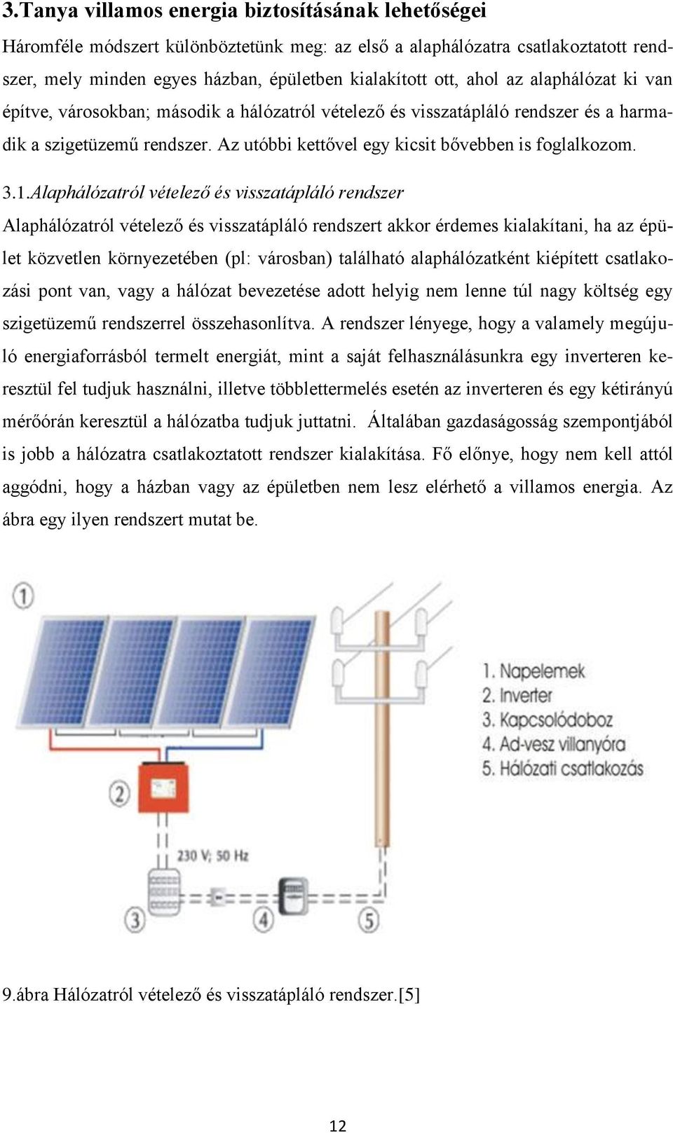 Alaphálózatról vételező és visszatápláló rendszer Alaphálózatról vételező és visszatápláló rendszert akkor érdemes kialakítani, ha az épület közvetlen környezetében (pl: városban) található