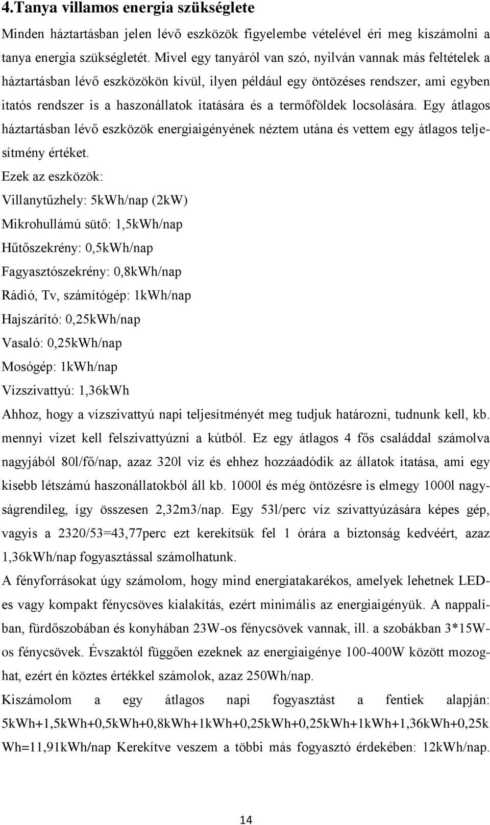 termőföldek locsolására. Egy átlagos háztartásban lévő eszközök energiaigényének néztem utána és vettem egy átlagos teljesítmény értéket.