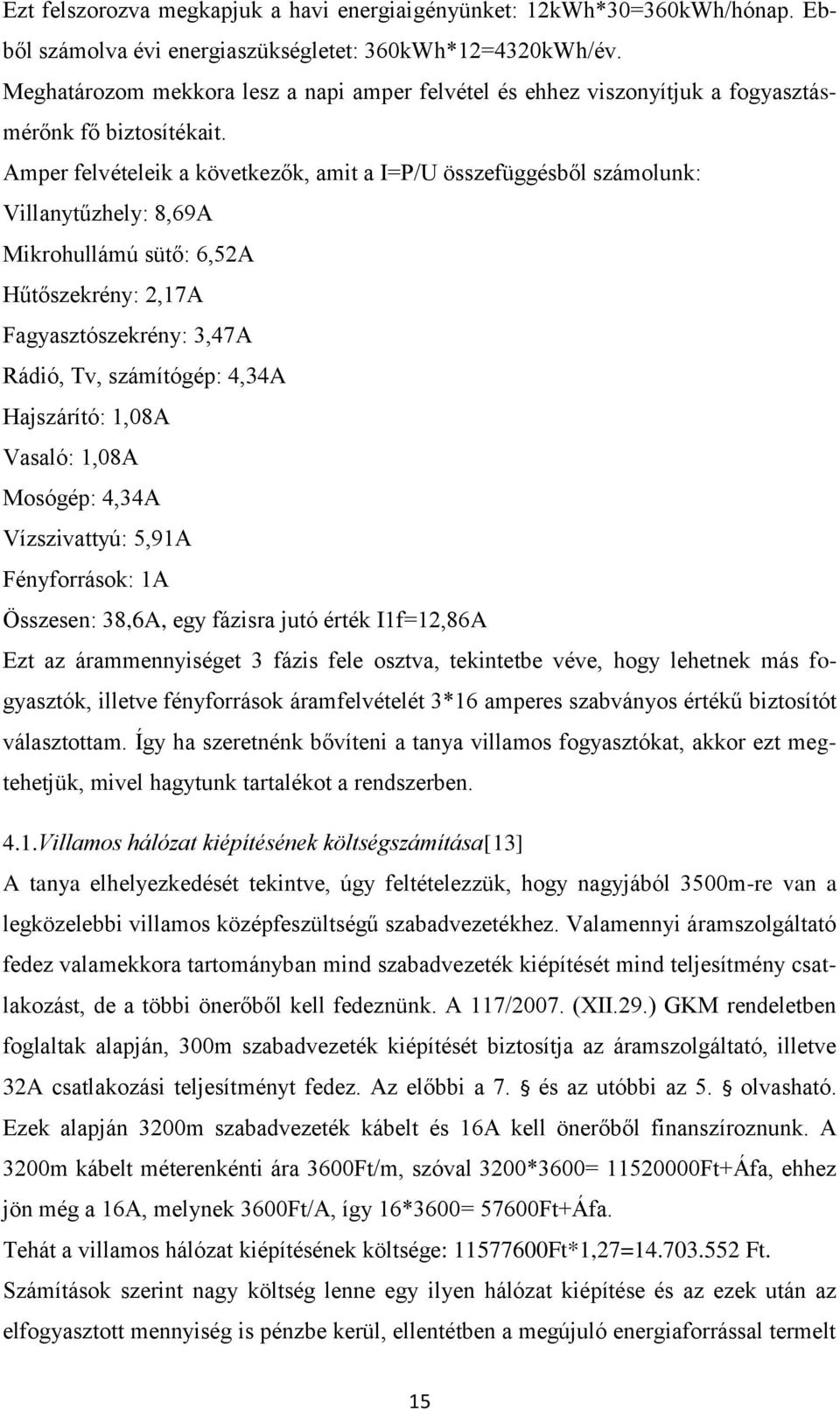 Amper felvételeik a következők, amit a I=P/U összefüggésből számolunk: Villanytűzhely: 8,69A Mikrohullámú sütő: 6,52A Hűtőszekrény: 2,17A Fagyasztószekrény: 3,47A Rádió, Tv, számítógép: 4,34A