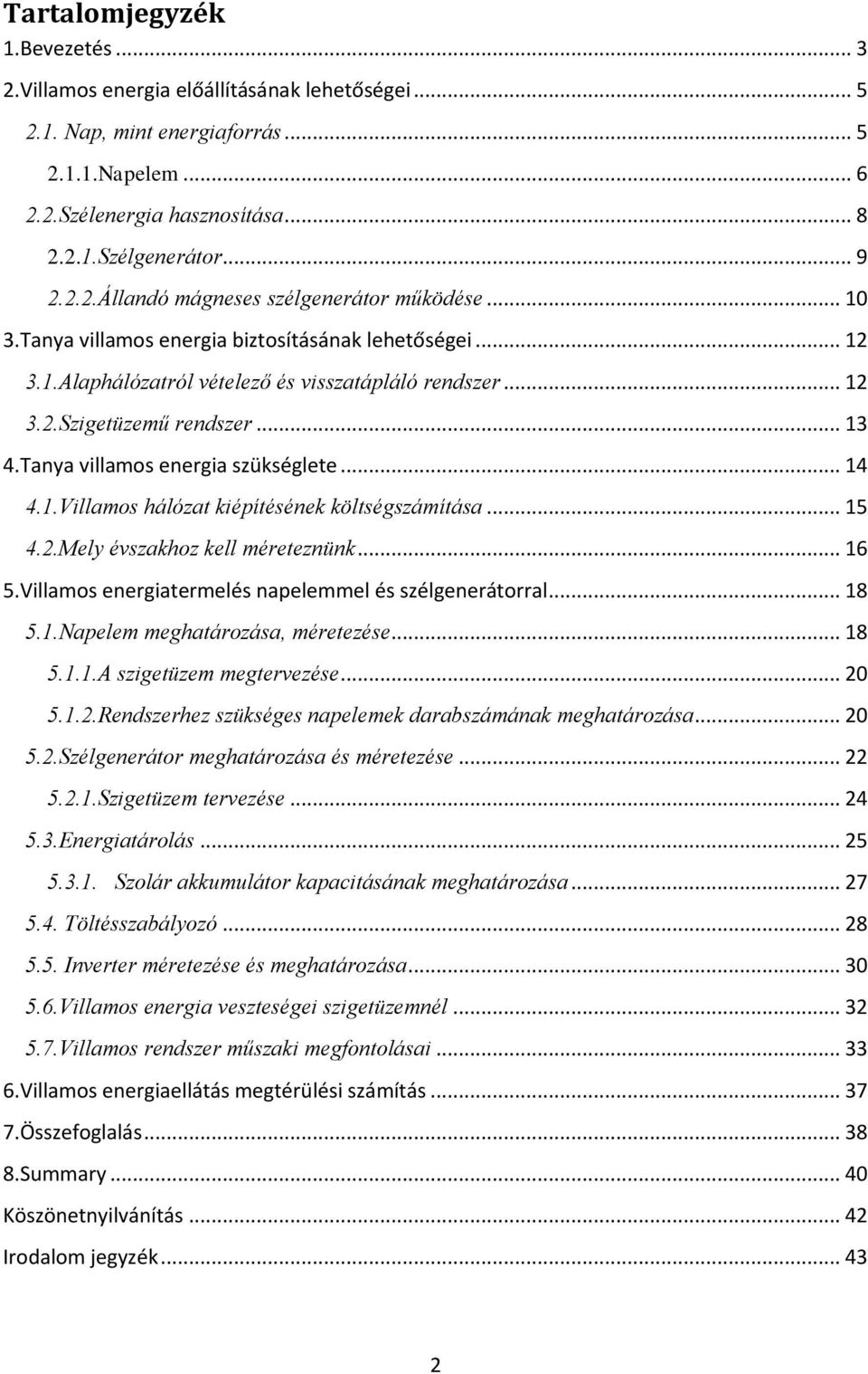 1.Villamos hálózat kiépítésének költségszámítása... 15 4.2.Mely évszakhoz kell méreteznünk... 16 5.Villamos energiatermelés napelemmel és szélgenerátorral... 18 5.1.Napelem meghatározása, méretezése.