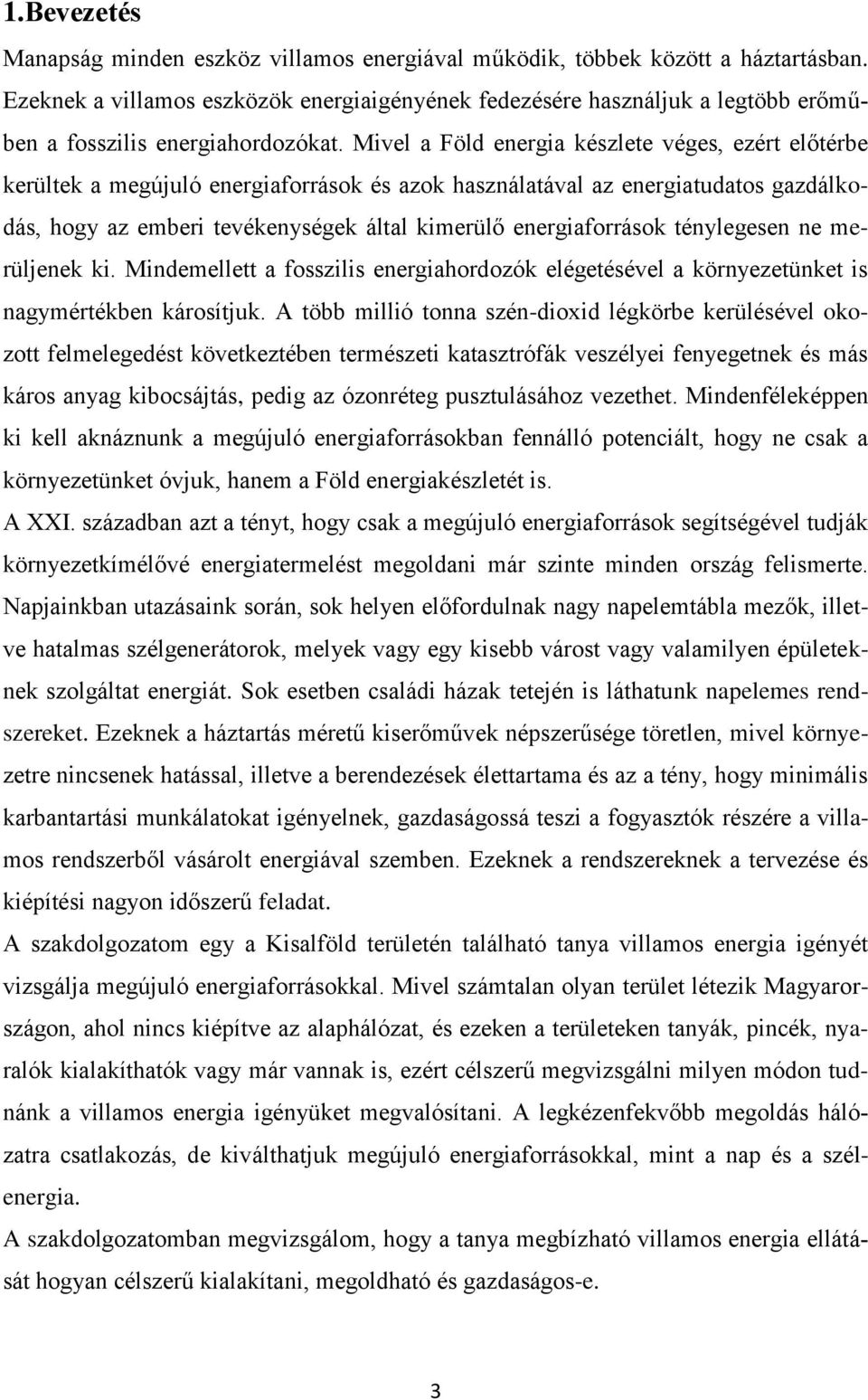 Mivel a Föld energia készlete véges, ezért előtérbe kerültek a megújuló energiaforrások és azok használatával az energiatudatos gazdálkodás, hogy az emberi tevékenységek által kimerülő