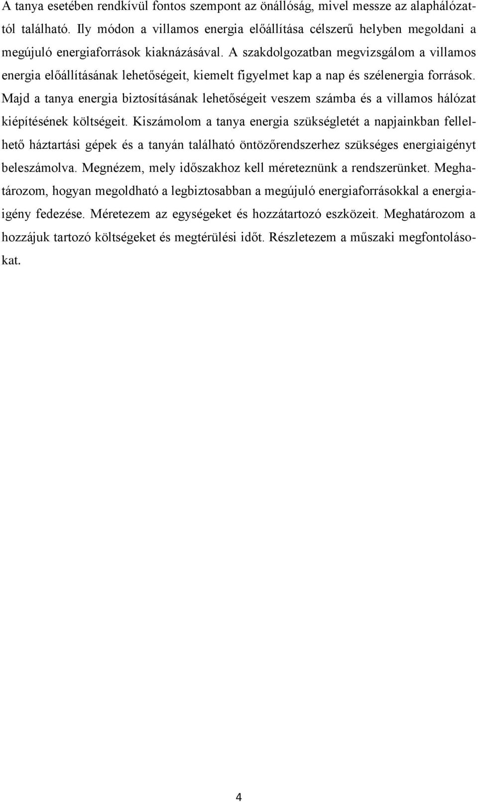 A szakdolgozatban megvizsgálom a villamos energia előállításának lehetőségeit, kiemelt figyelmet kap a nap és szélenergia források.