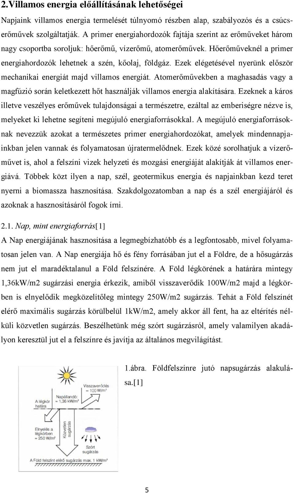 Ezek elégetésével nyerünk először mechanikai energiát majd villamos energiát. Atomerőművekben a maghasadás vagy a magfúzió során keletkezett hőt használják villamos energia alakítására.