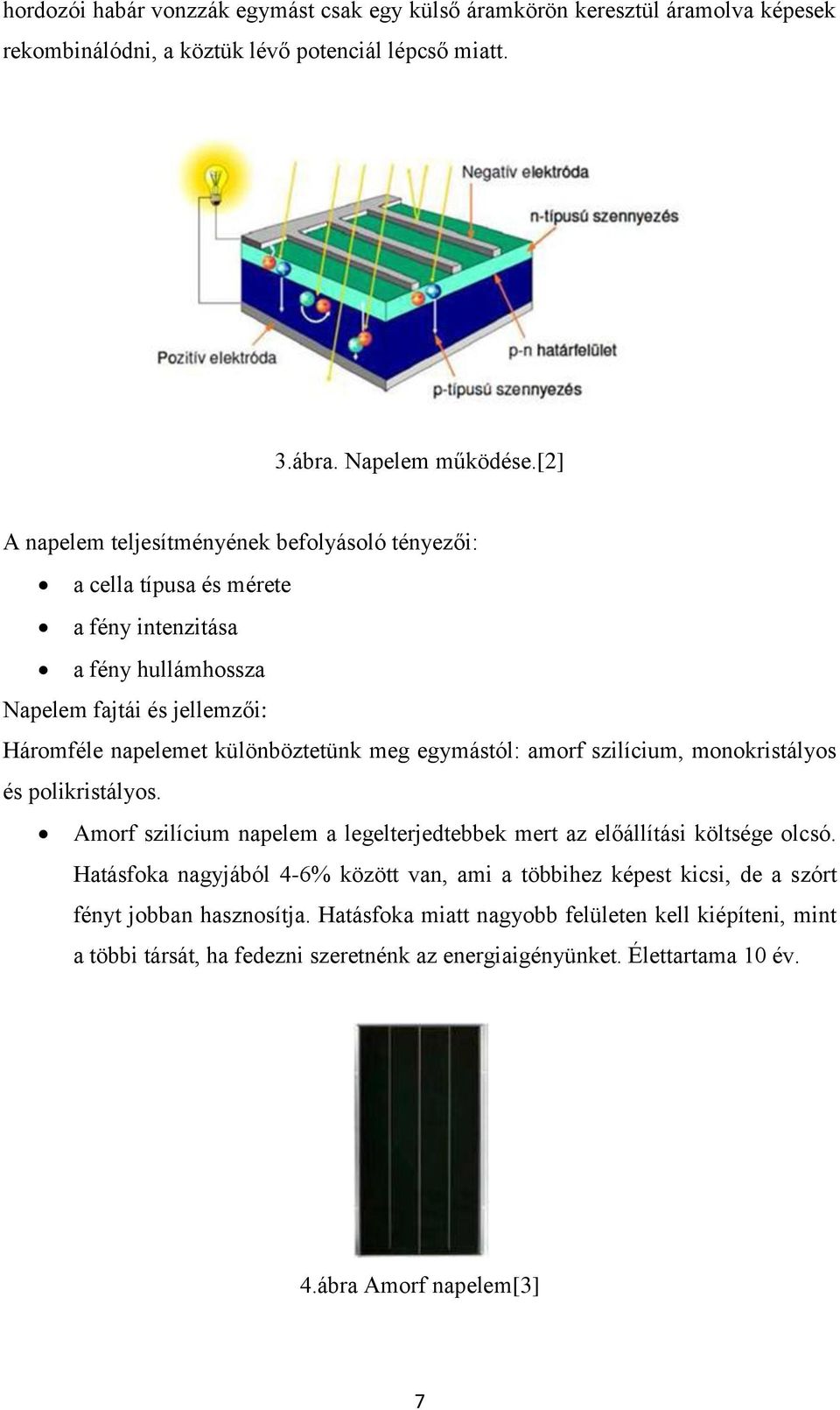 egymástól: amorf szilícium, monokristályos és polikristályos. Amorf szilícium napelem a legelterjedtebbek mert az előállítási költsége olcsó.