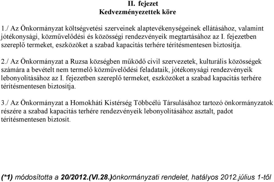 / Az Önkormányzat a Ruzsa községben működő civil szervezetek, kulturális közösségek számára a bevételt nem termelő közművelődési feladataik, jótékonysági rendezvényeik lebonyolításához az I.