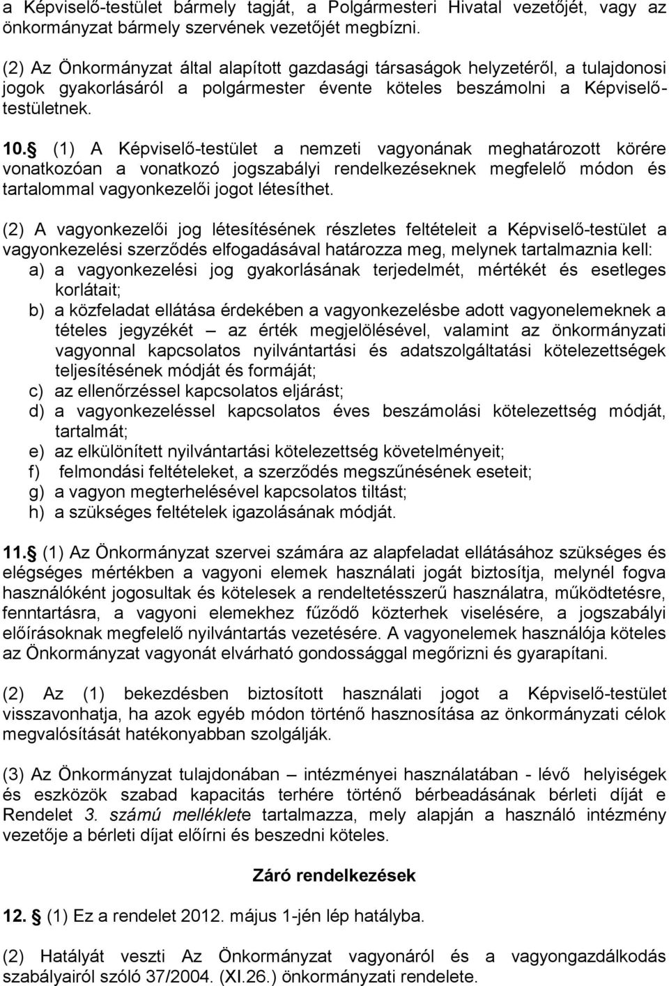 (1) A Képviselő-testület a nemzeti vagyonának meghatározott körére vonatkozóan a vonatkozó jogszabályi rendelkezéseknek megfelelő módon és tartalommal vagyonkezelői jogot létesíthet.