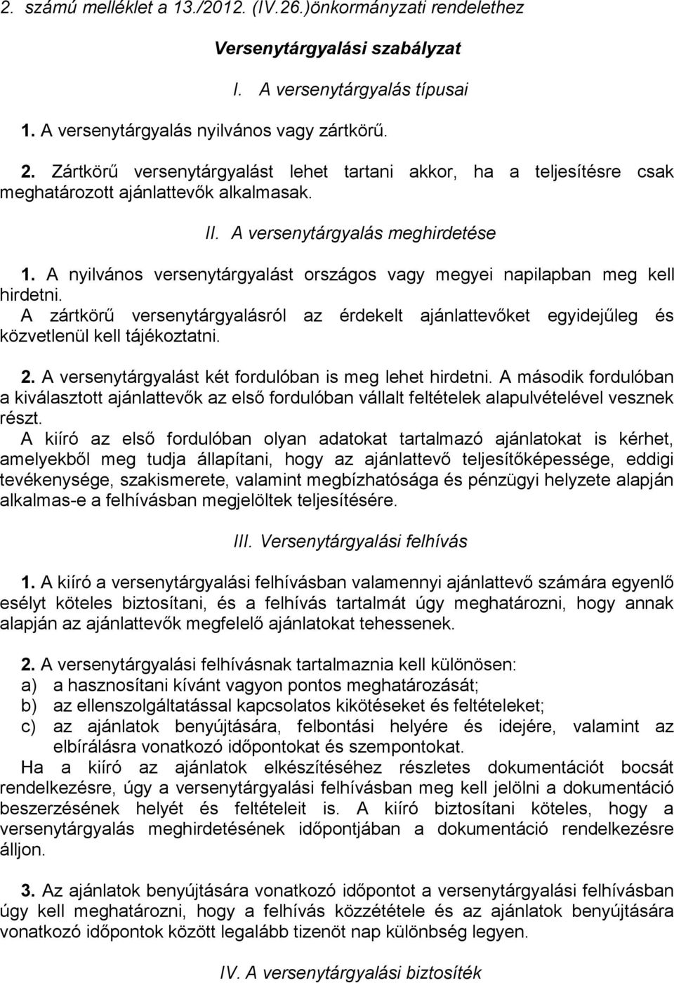 A nyilvános versenytárgyalást országos vagy megyei napilapban meg kell hirdetni. A zártkörű versenytárgyalásról az érdekelt ajánlattevőket egyidejűleg és közvetlenül kell tájékoztatni. 2.