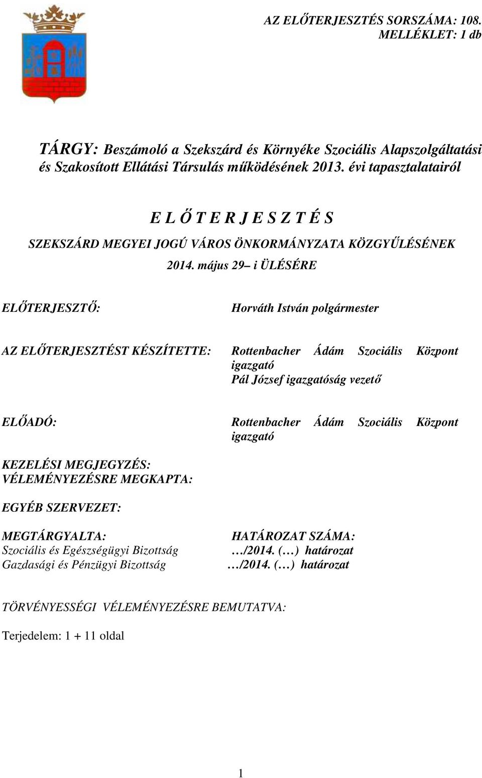 május 29 i ÜLÉSÉRE ELİTERJESZTİ: Horváth István polgármester AZ ELİTERJESZTÉST KÉSZÍTETTE: Rottenbacher Ádám Szociális Központ igazgató Pál József igazgatóság vezetı ELİADÓ: Rottenbacher Ádám