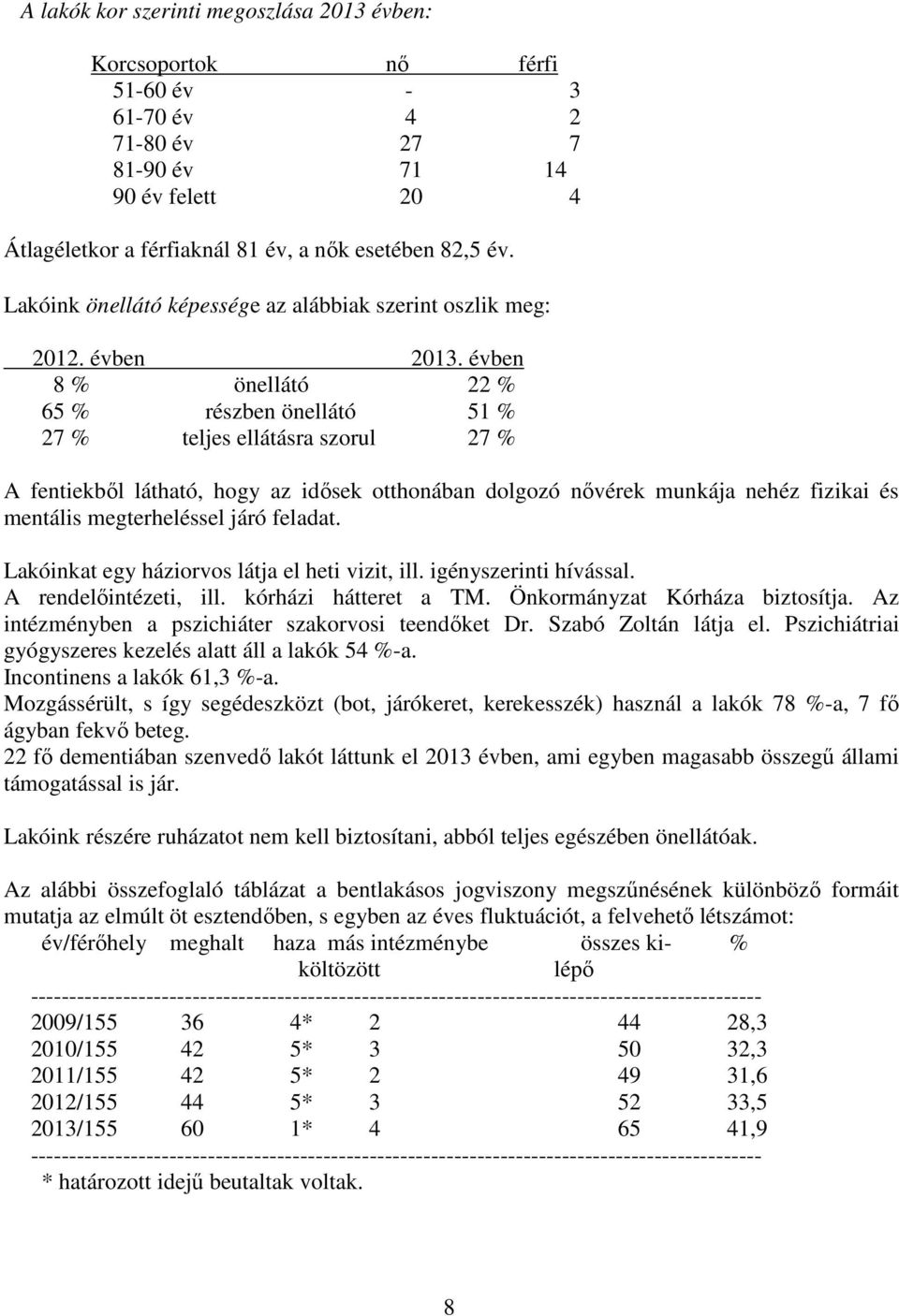 évben 8 % önellátó 22 % 65 % részben önellátó 51 % 27 % teljes ellátásra szorul 27 % A fentiekbıl látható, hogy az idısek otthonában dolgozó nıvérek munkája nehéz fizikai és mentális megterheléssel