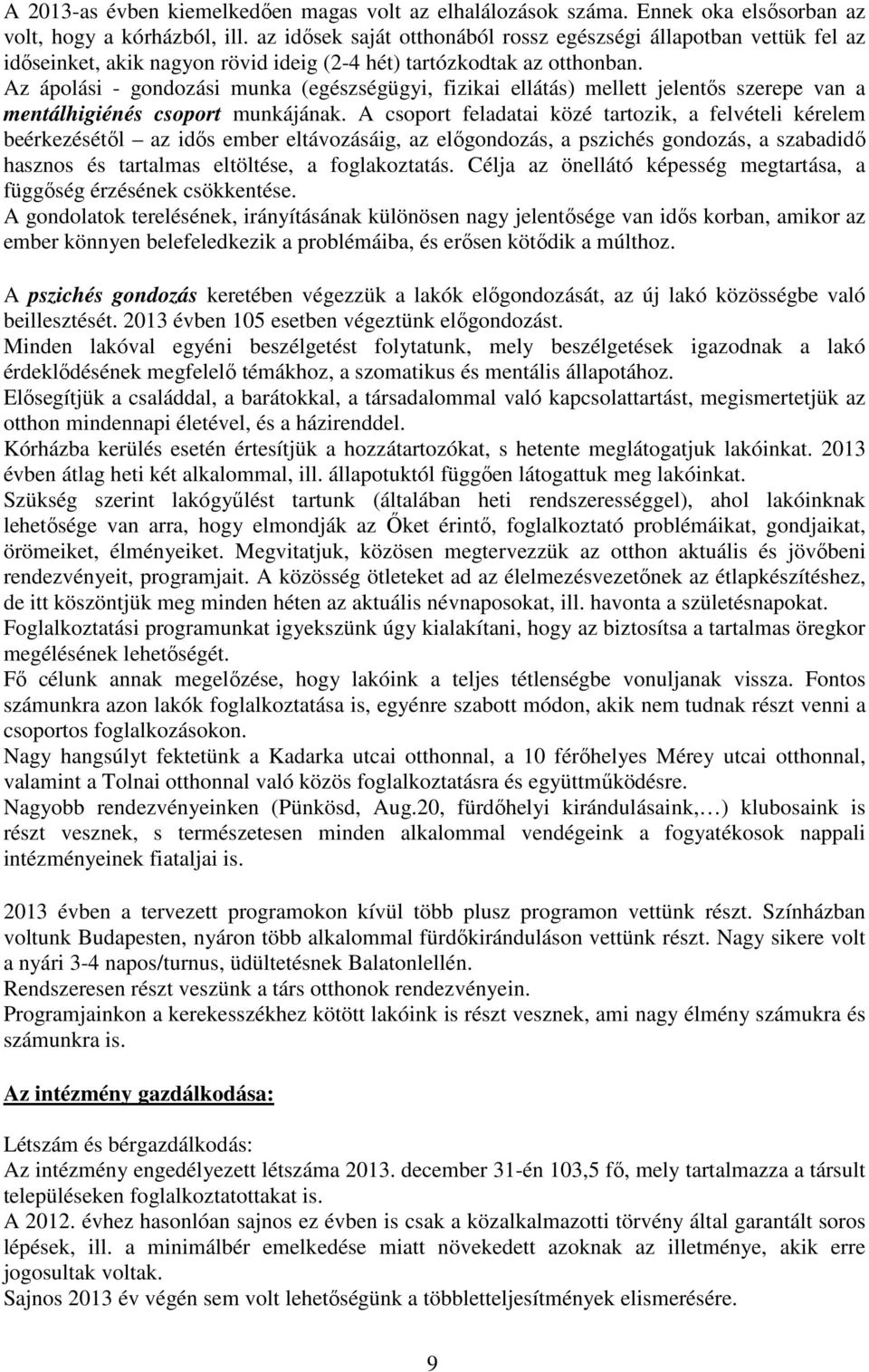 Az ápolási - gondozási munka (egészségügyi, fizikai ellátás) mellett jelentıs szerepe van a mentálhigiénés csoport munkájának.