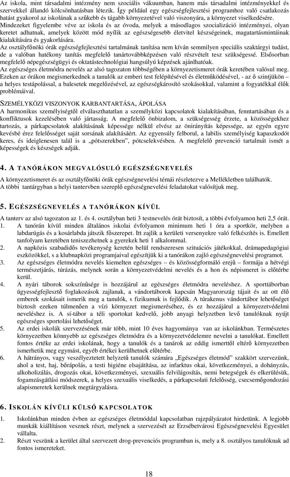 Mindezeket figyelembe véve az iskola és az óvoda, melyek a másodlagos szocializáció intézményei, olyan keretet adhatnak, amelyek között mód nyílik az egészségesebb életvitel készségeinek,