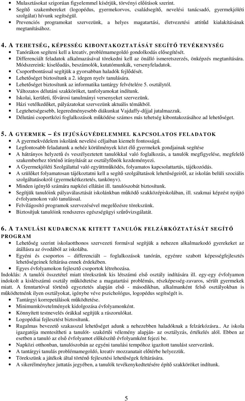 A TEHETSÉG, KÉPESSÉG KIBONTAKOZTATÁSÁT SEGÍTŐ TEV ÉKENYSÉG Tanórákon segíteni kell a kreatív, problémamegoldó gondolkodás elősegítését.