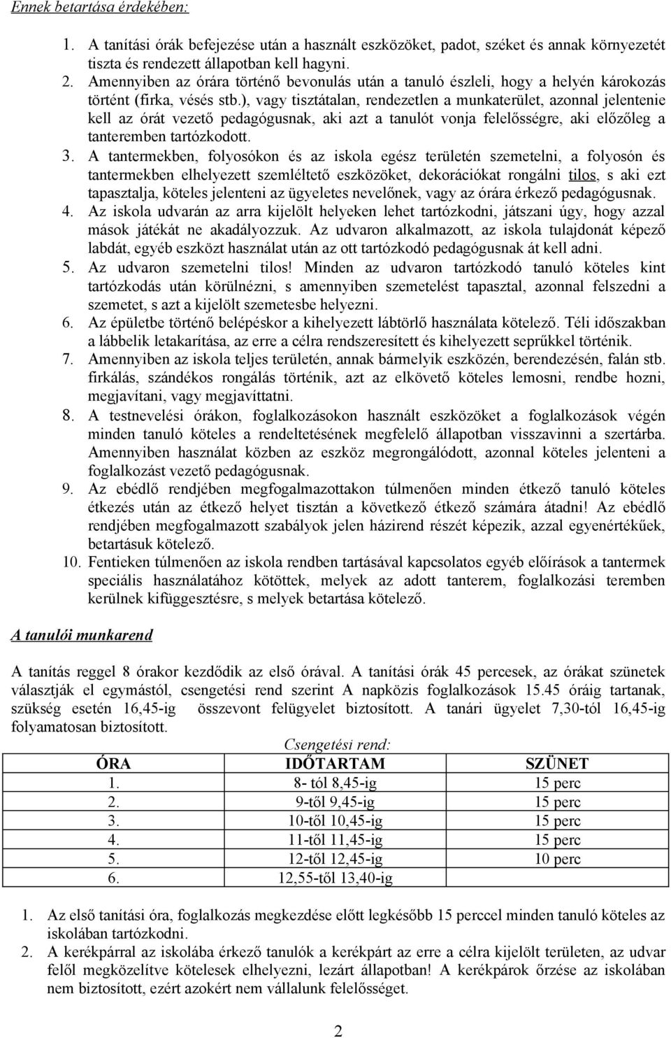 ), vagy tisztátalan, rendezetlen a munkaterület, azonnal jelentenie kell az órát vezető pedagógusnak, aki azt a tanulót vonja felelősségre, aki előzőleg a tanteremben tartózkodott. 3.