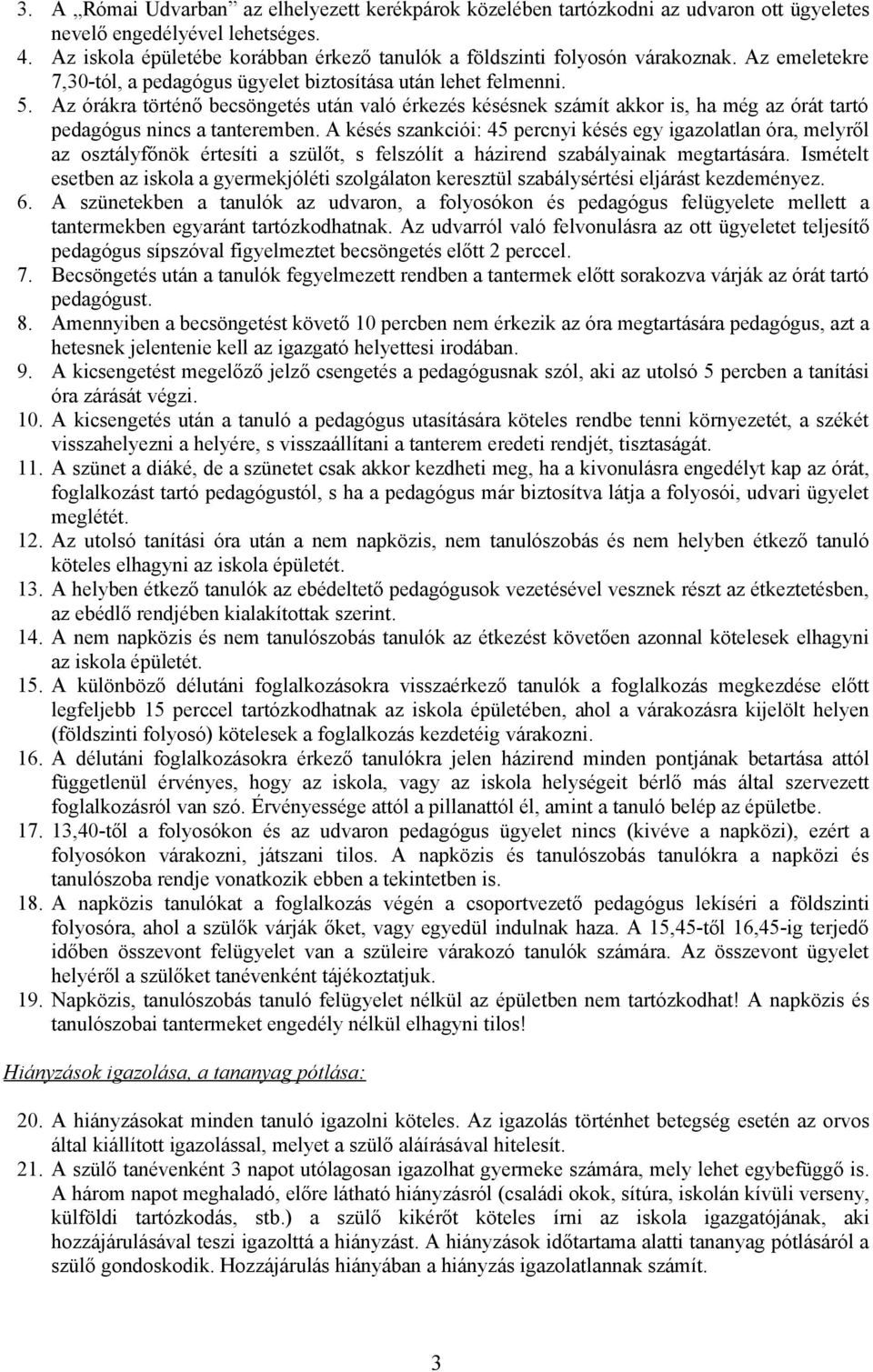 Az órákra történő becsöngetés után való érkezés késésnek számít akkor is, ha még az órát tartó pedagógus nincs a tanteremben.