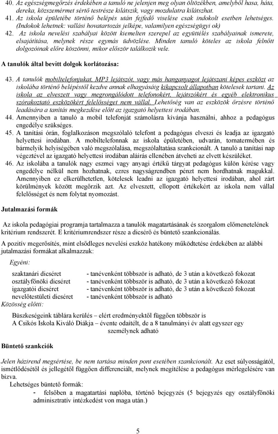 Az iskola nevelési szabályai között kiemelten szerepel az együttélés szabályainak ismerete, elsajátítása, melynek része egymás üdvözlése.