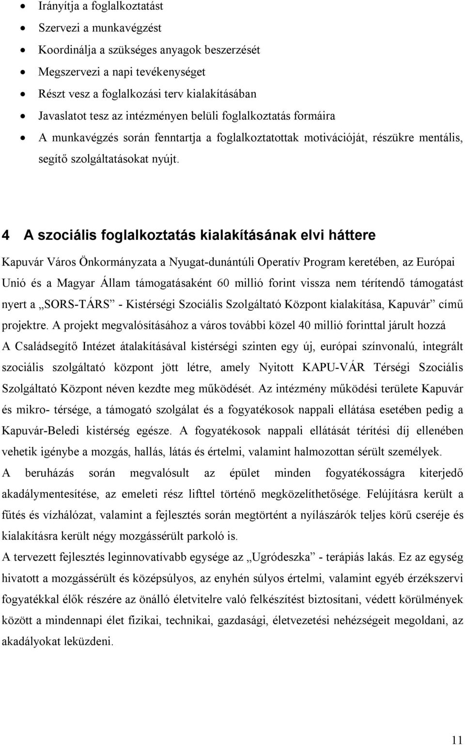 4 A szociális foglalkoztatás kialakításának elvi háttere Kapuvár Város Önkormányzata a Nyugat-dunántúli Operatív Program keretében, az Európai Unió és a Magyar Állam támogatásaként 60 millió forint