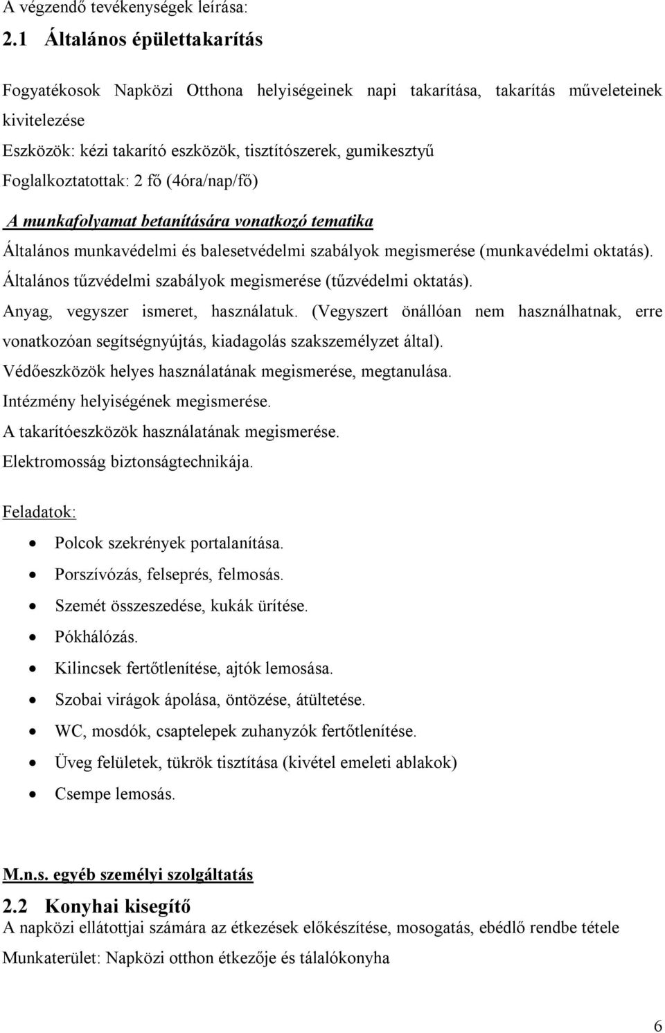 Foglalkoztatottak: 2 fő (4óra/nap/fő) A munkafolyamat betanítására vonatkozó tematika Általános munkavédelmi és balesetvédelmi szabályok megismerése (munkavédelmi oktatás).