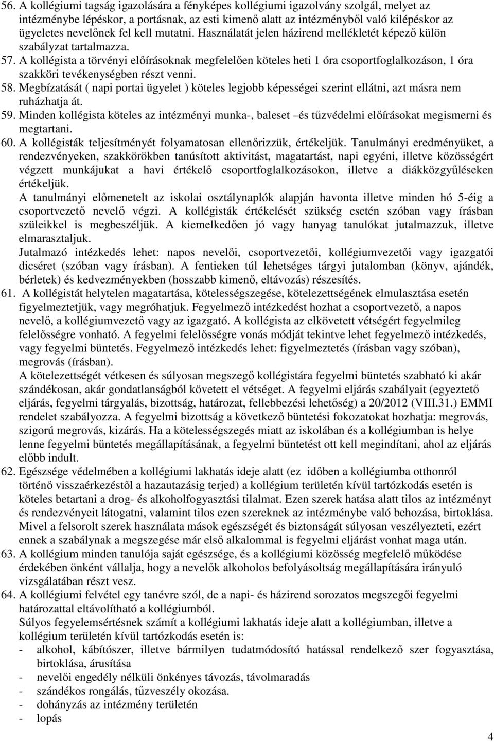 A kollégista a törvényi előírásoknak megfelelően köteles heti óra csoportfoglalkozáson, óra szakköri tevékenységben részt venni. 58.